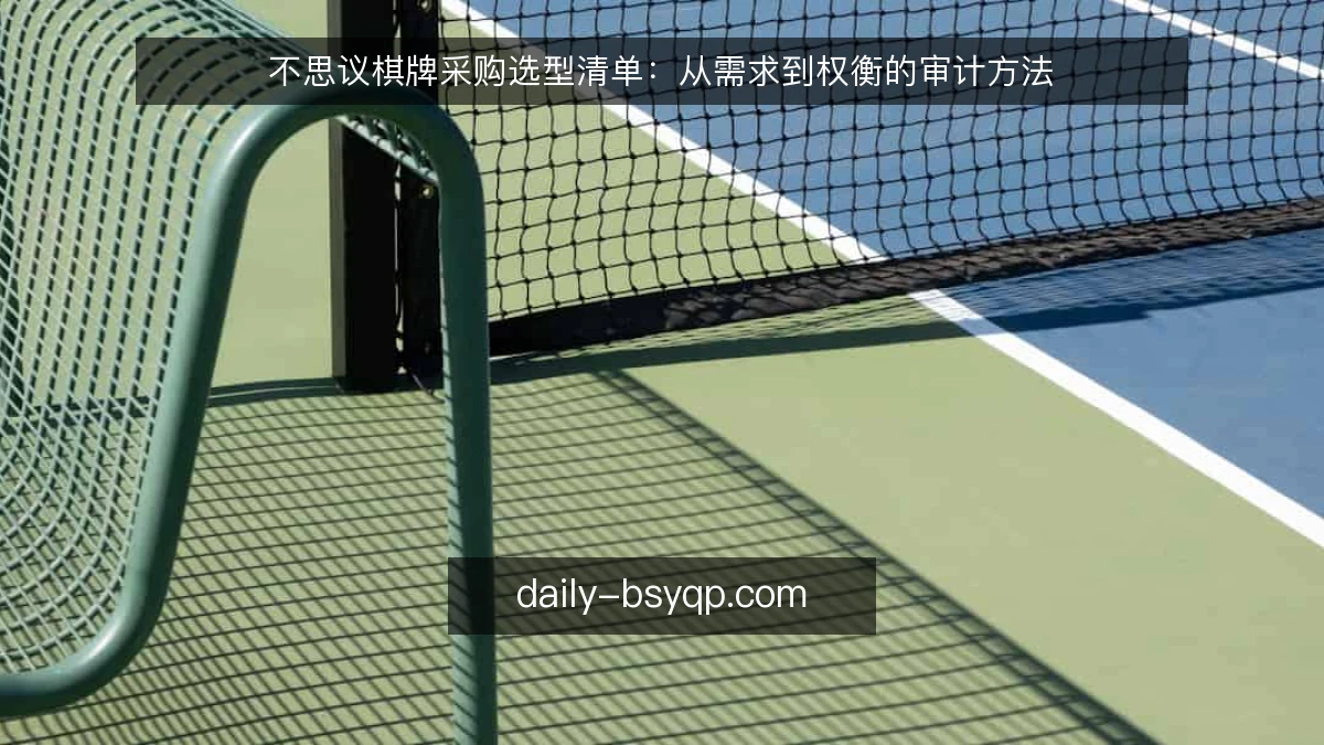 不思议棋牌采购选型清单：从需求到权衡的审计方法